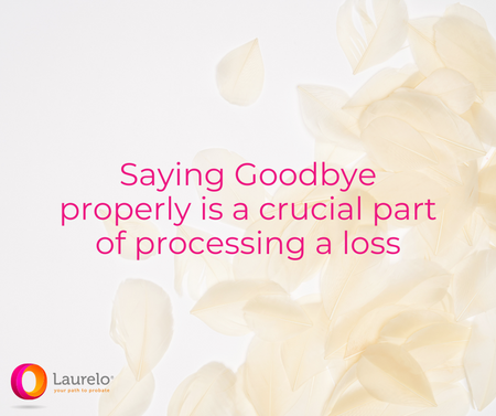 Saying goodbye properly is a crucial part of the processing a loss